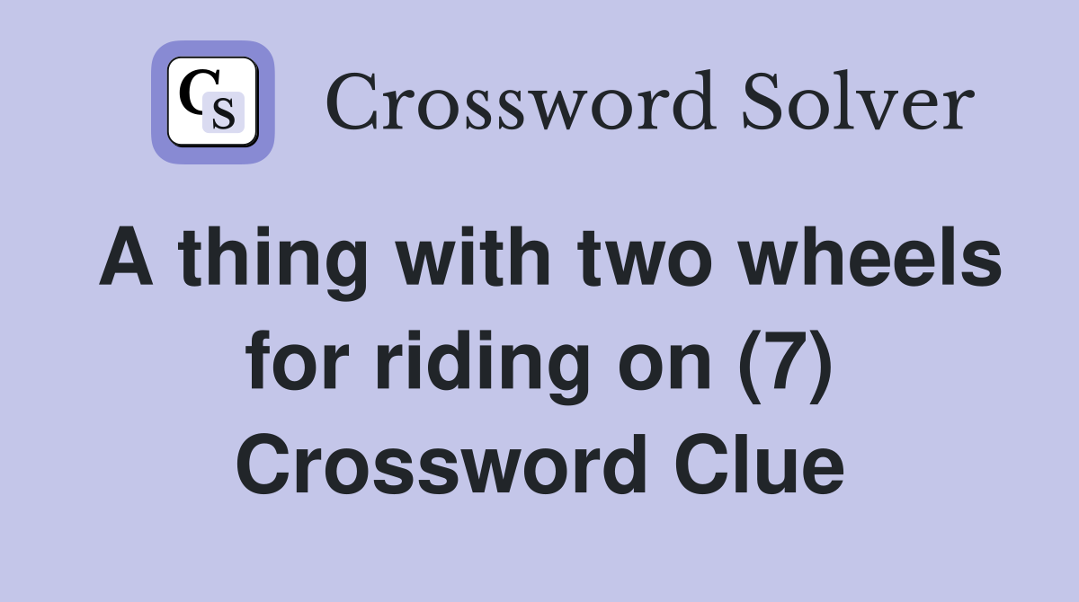 A thing with two wheels for riding on (7) Crossword Clue