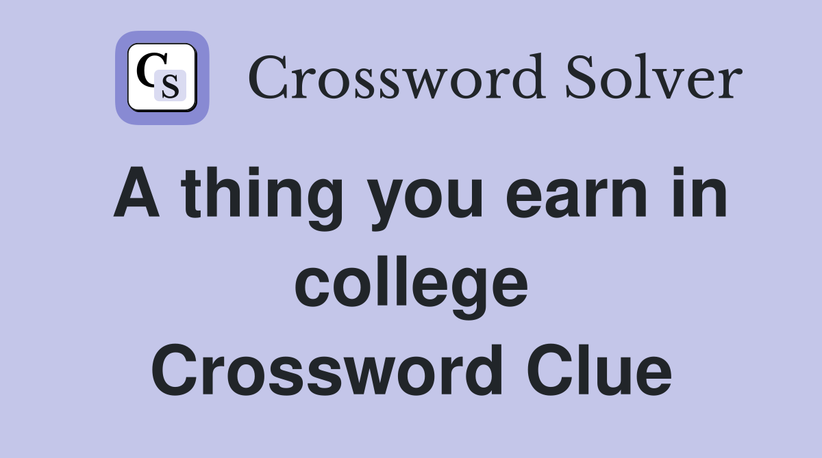 A thing you earn in college Crossword Clue