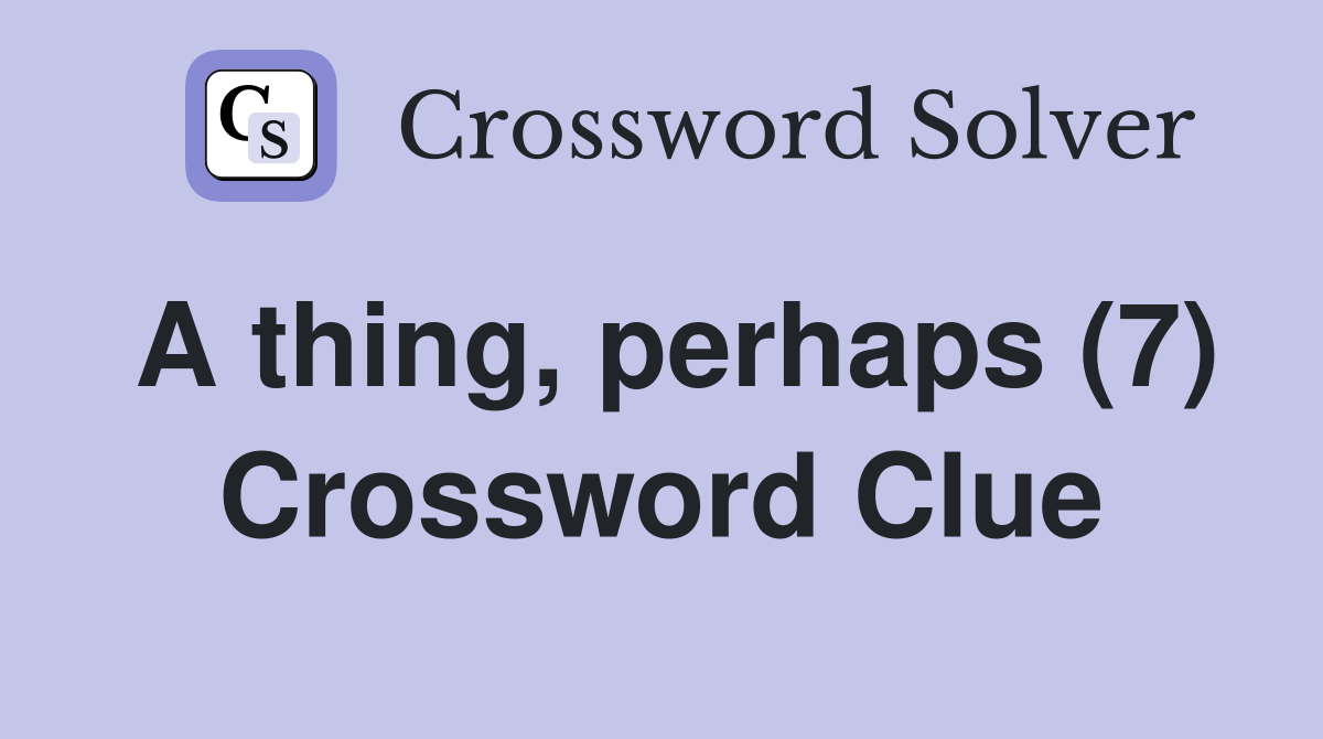 A thing, perhaps (7) Crossword Clue