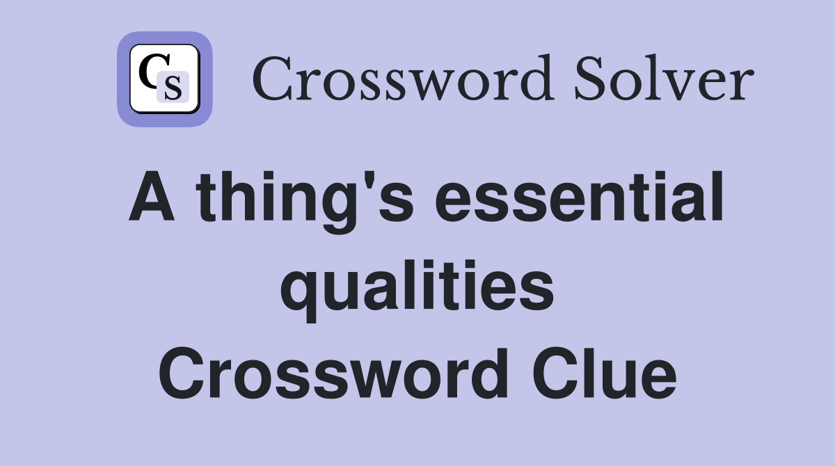 A thing's essential qualities Crossword Clue