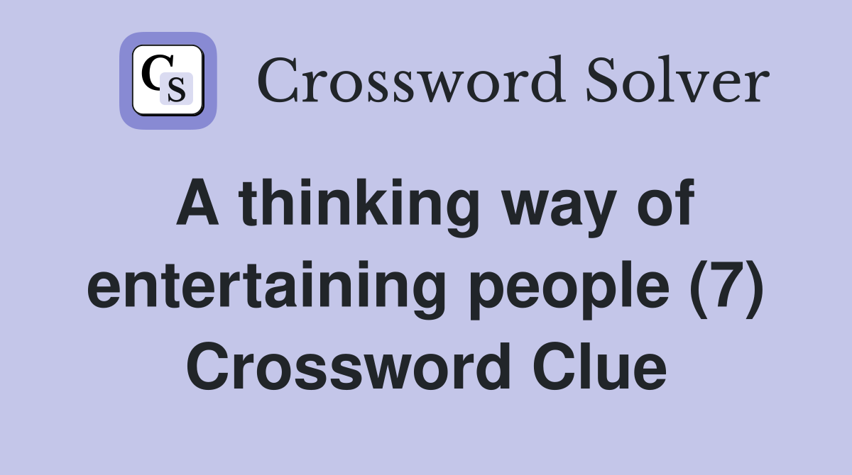 A thinking way of entertaining people (7) Crossword Clue