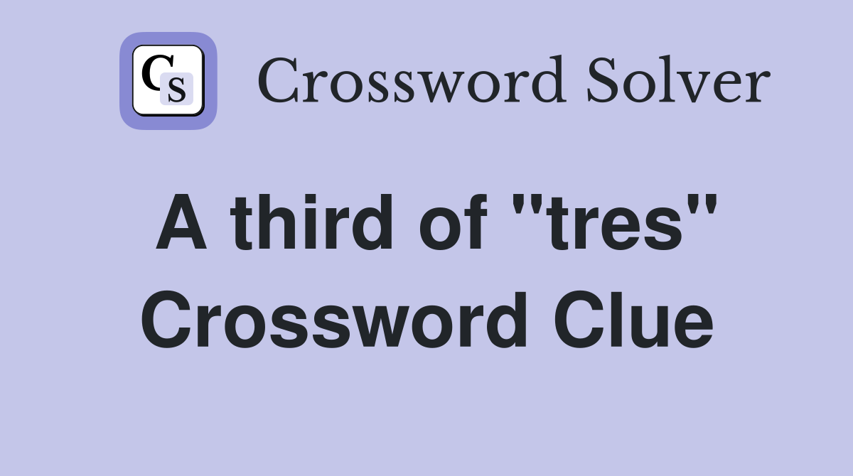 A third of ''tres'' Crossword Clue