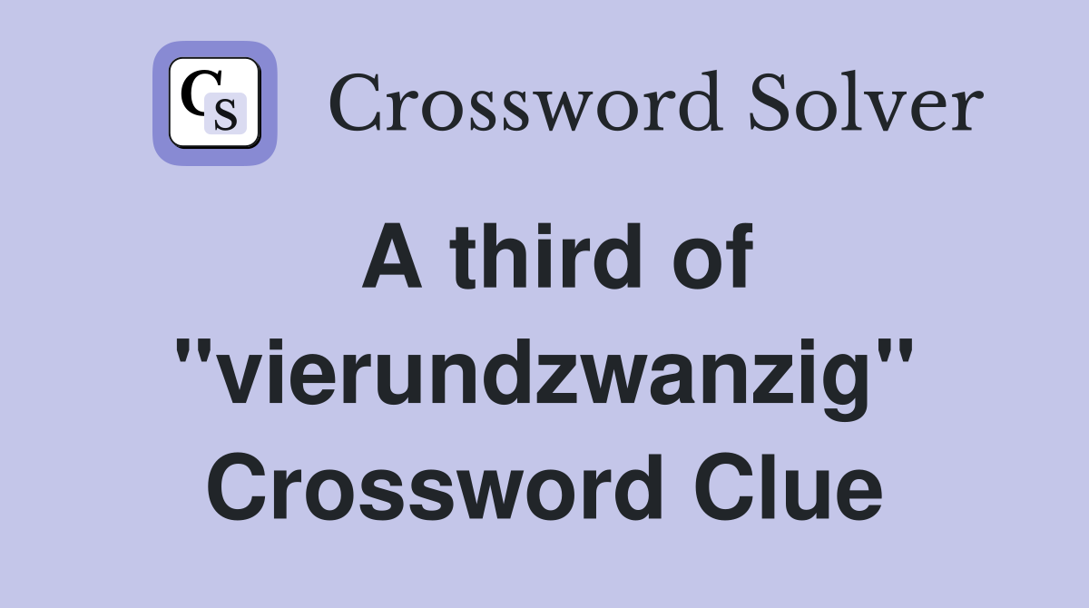 A third of ''vierundzwanzig'' Crossword Clue