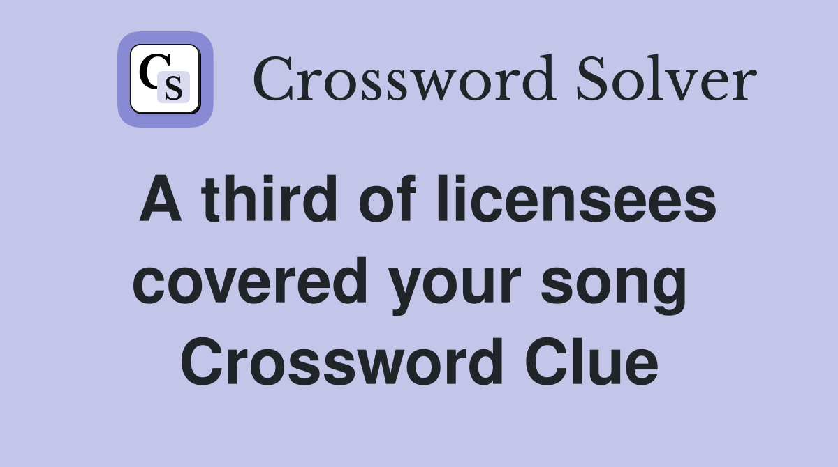 A third of licensees covered your song  Crossword Clue