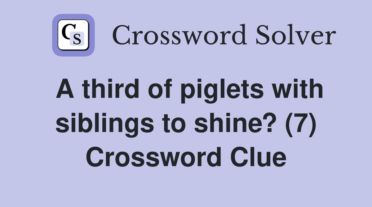A third of piglets with siblings to shine? (7) Crossword Clue