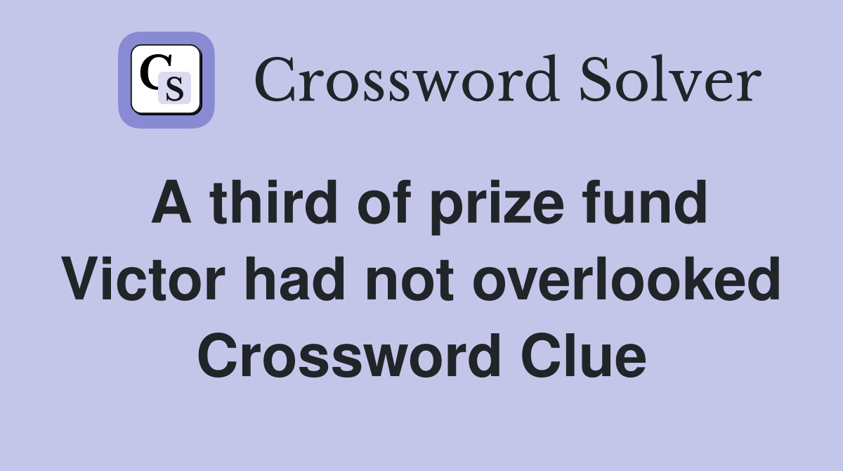 A third of prize fund Victor had not overlooked Crossword Clue