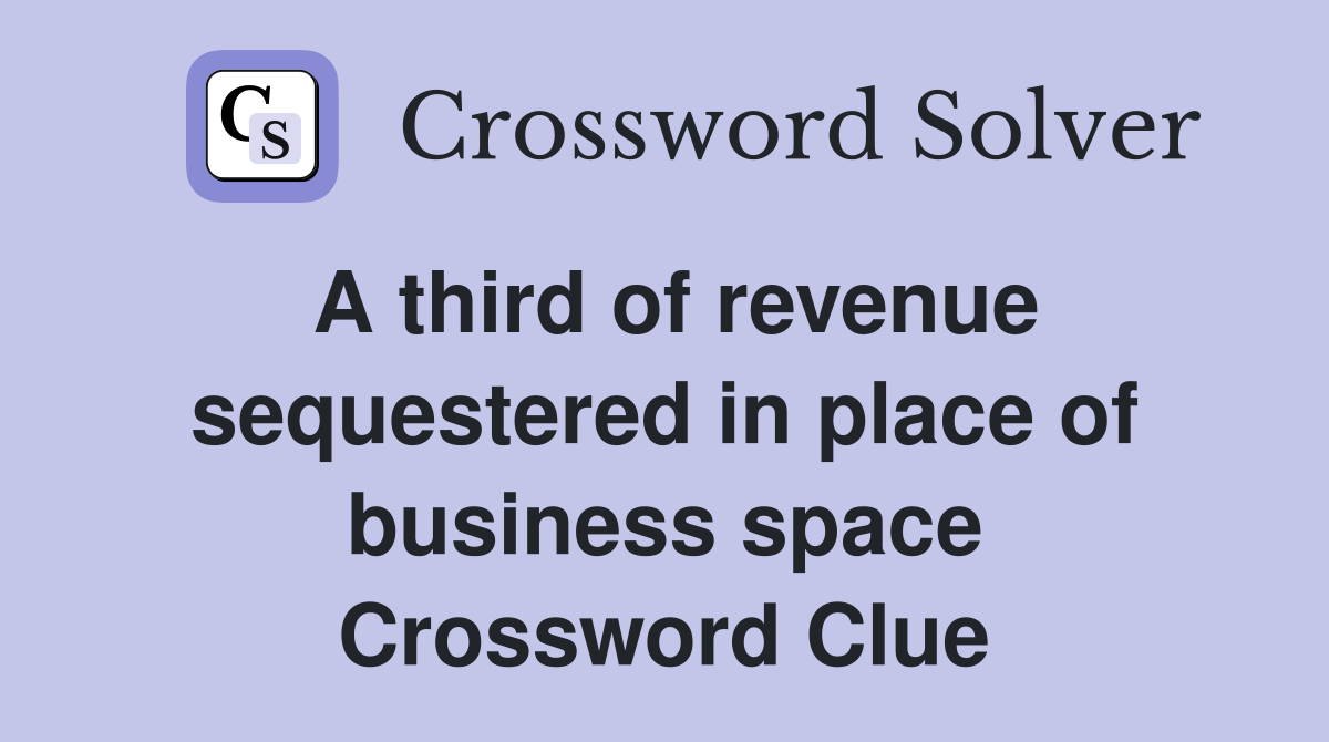 A third of revenue sequestered in place of business space Crossword Clue