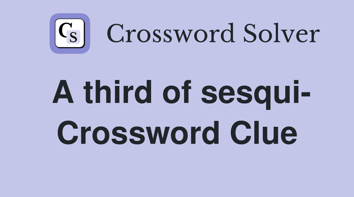 A third of sesqui- Crossword Clue