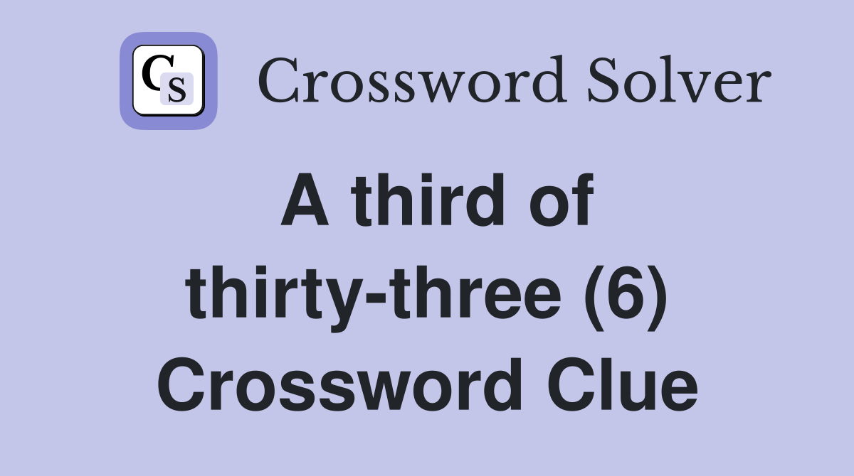 A third of thirty-three (6) Crossword Clue