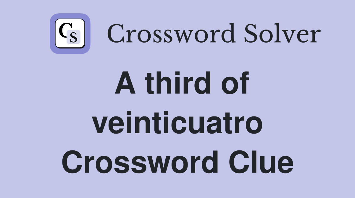 A third of veinticuatro Crossword Clue