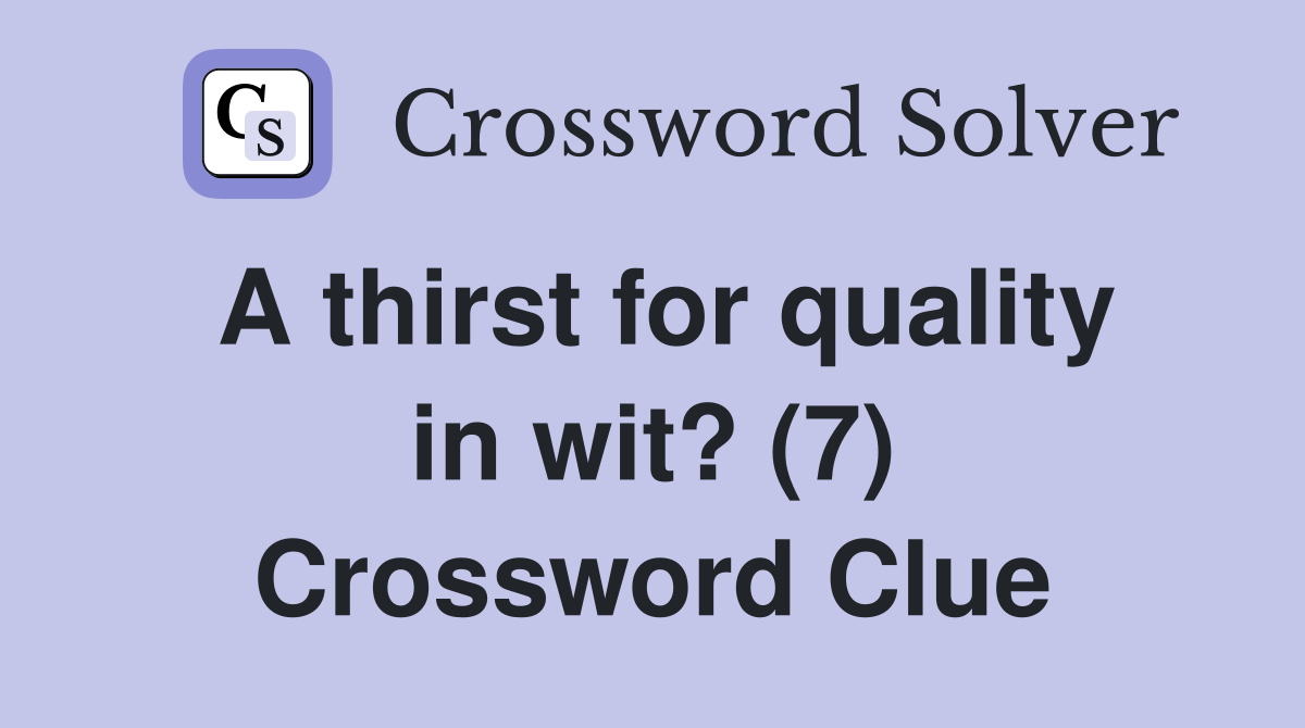 A thirst for quality in wit? (7) Crossword Clue