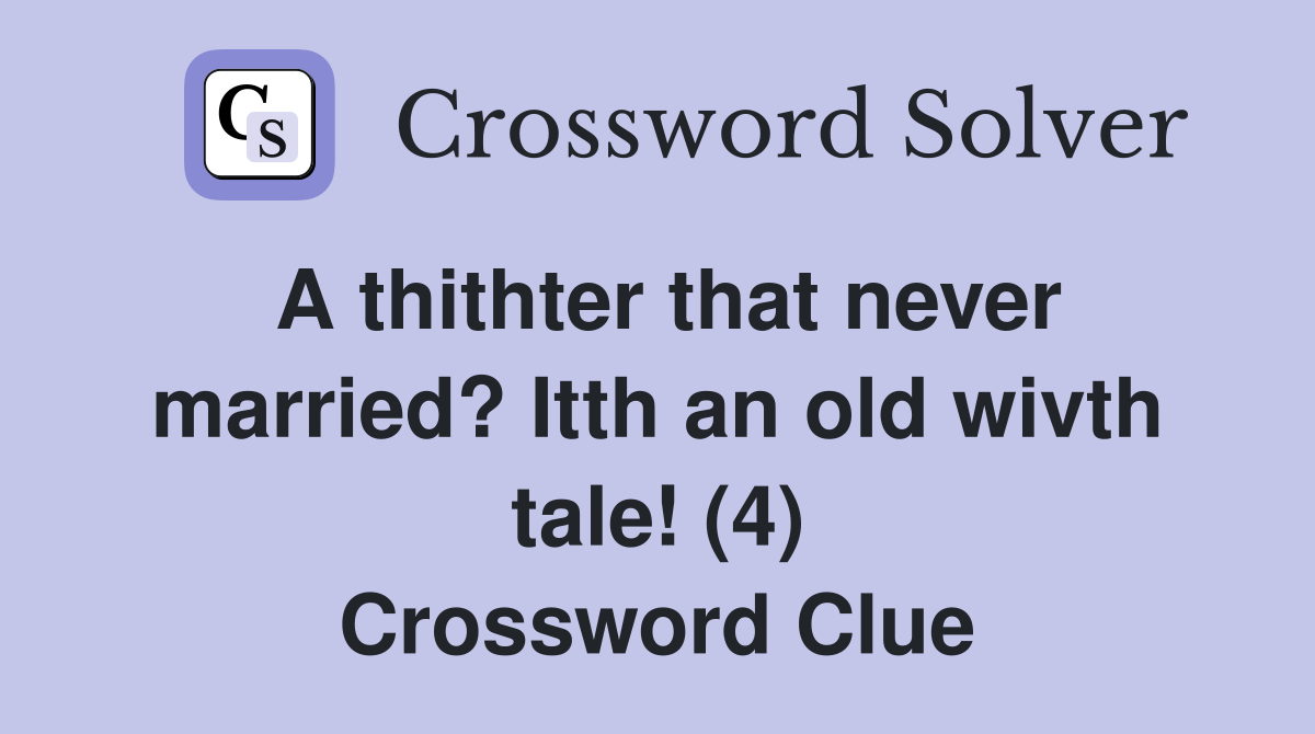A thithter that never married? Itth an old wivth tale! (4) Crossword Clue