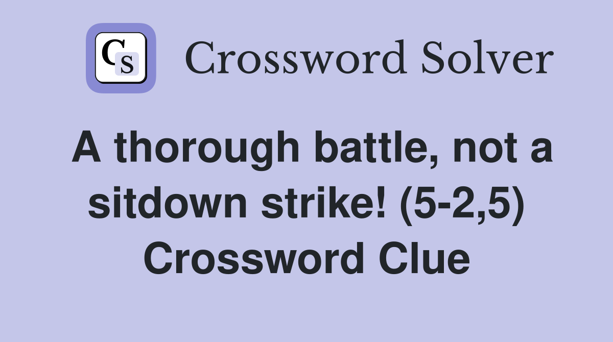A thorough battle, not a sitdown strike! (5-2,5) Crossword Clue