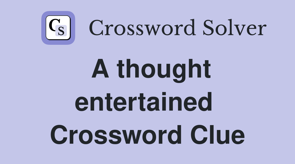 A thought entertained  Crossword Clue