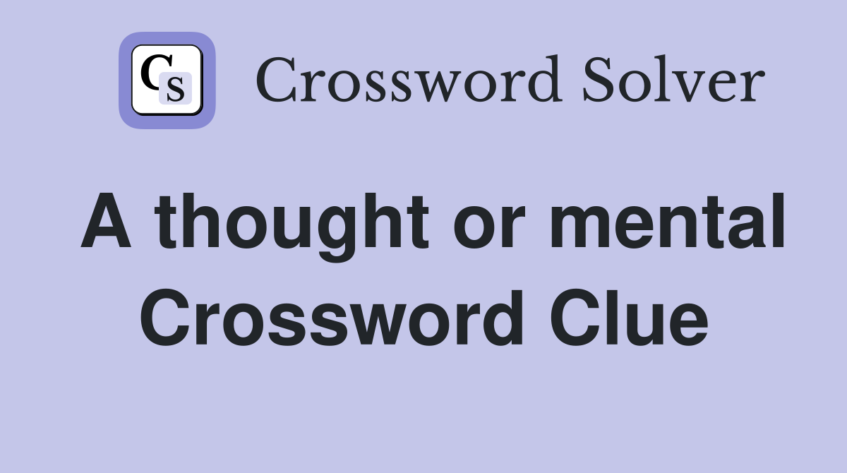 A thought or mental Crossword Clue