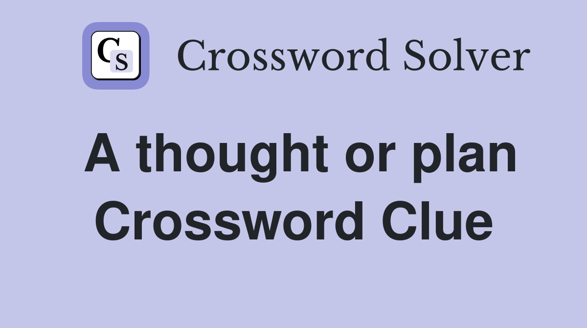 A thought or plan Crossword Clue