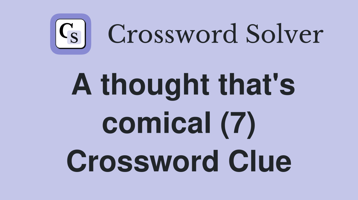 A thought that's comical (7) Crossword Clue