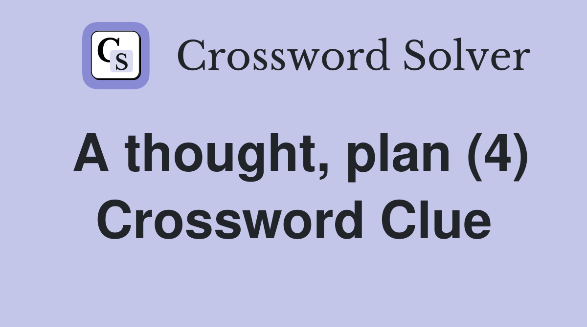 A thought, plan (4) Crossword Clue
