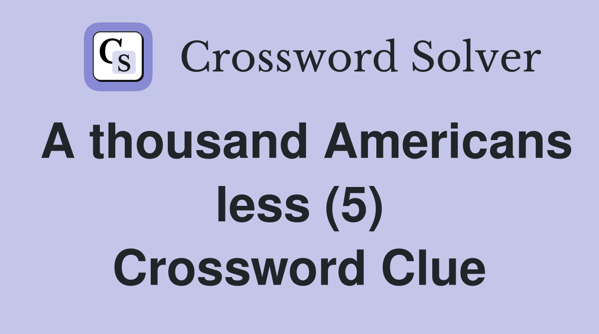 A thousand Americans less (5) Crossword Clue
