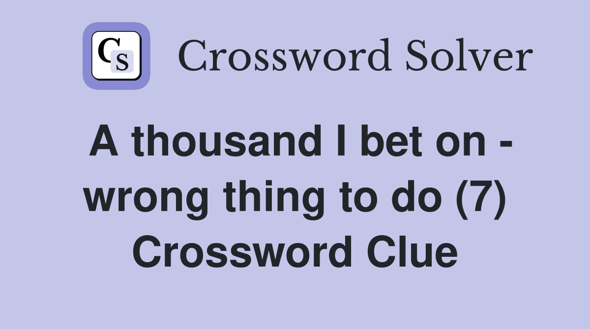 A thousand I bet on - wrong thing to do (7) Crossword Clue