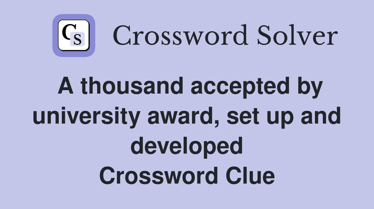 A thousand accepted by university award, set up and developed Crossword Clue
