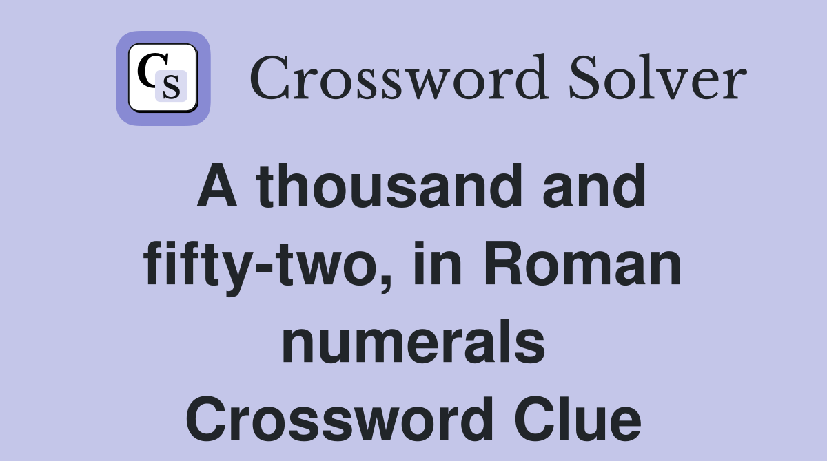 A thousand and fifty-two, in Roman numerals Crossword Clue
