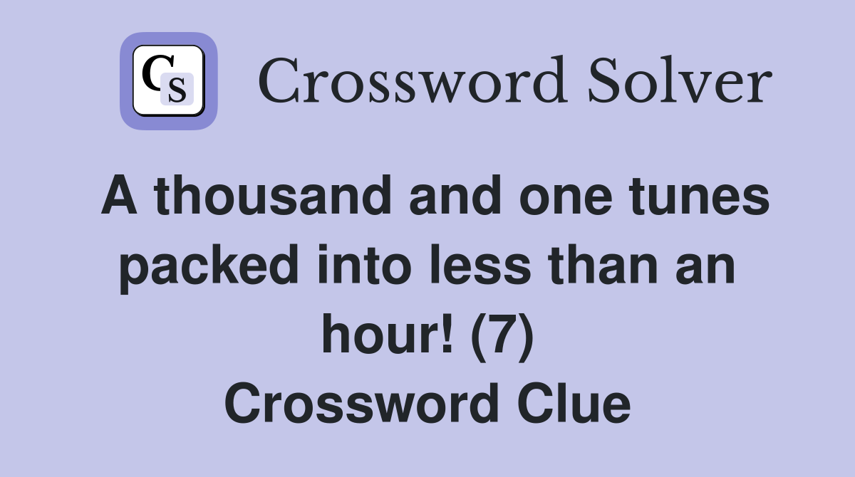 A thousand and one tunes packed into less than an hour! (7) Crossword Clue
