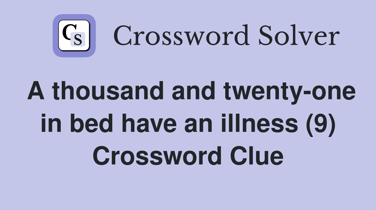 A thousand and twenty-one in bed have an illness (9) Crossword Clue