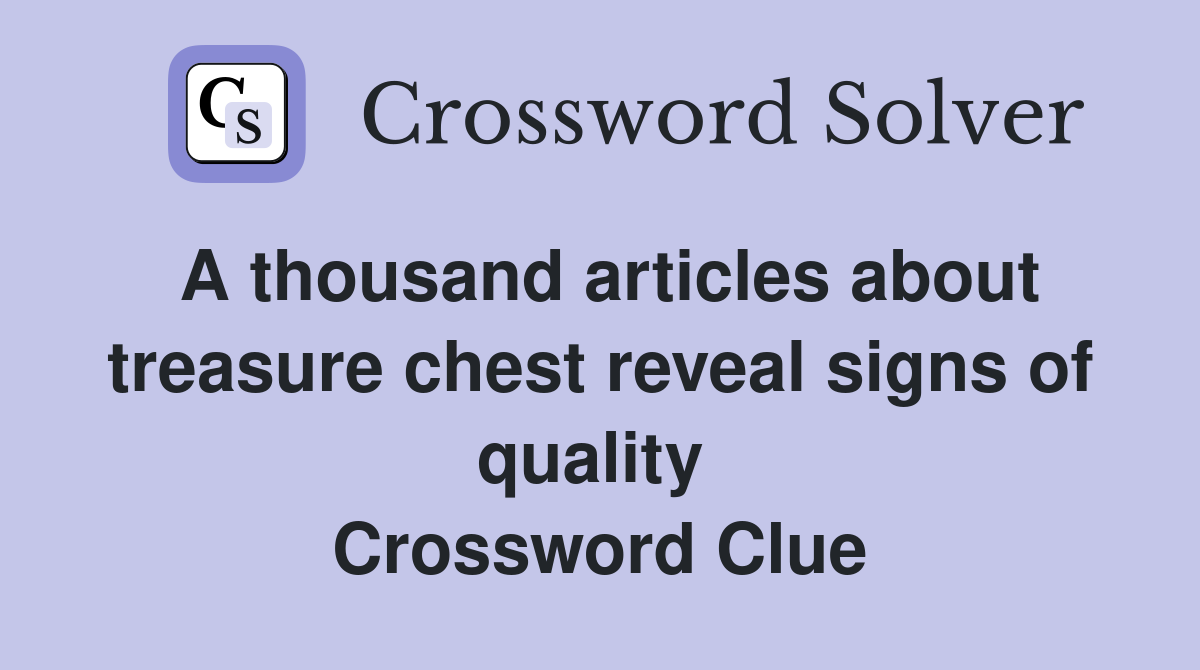 A thousand articles about treasure chest reveal signs of quality  Crossword Clue