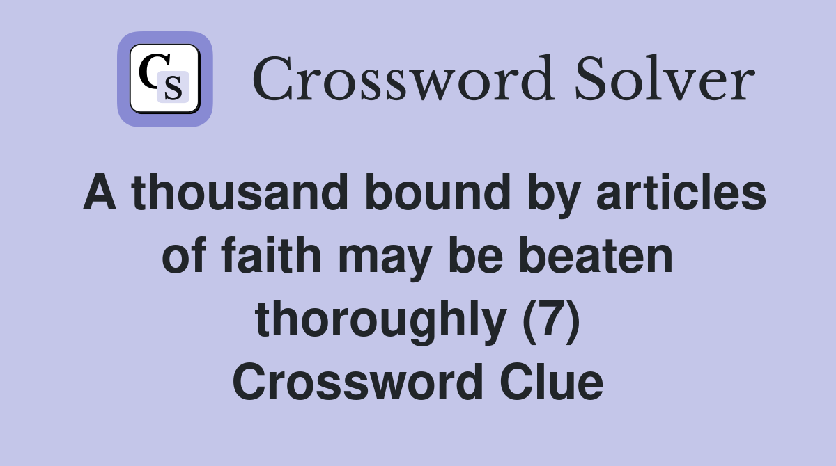 A thousand bound by articles of faith may be beaten thoroughly (7) Crossword Clue