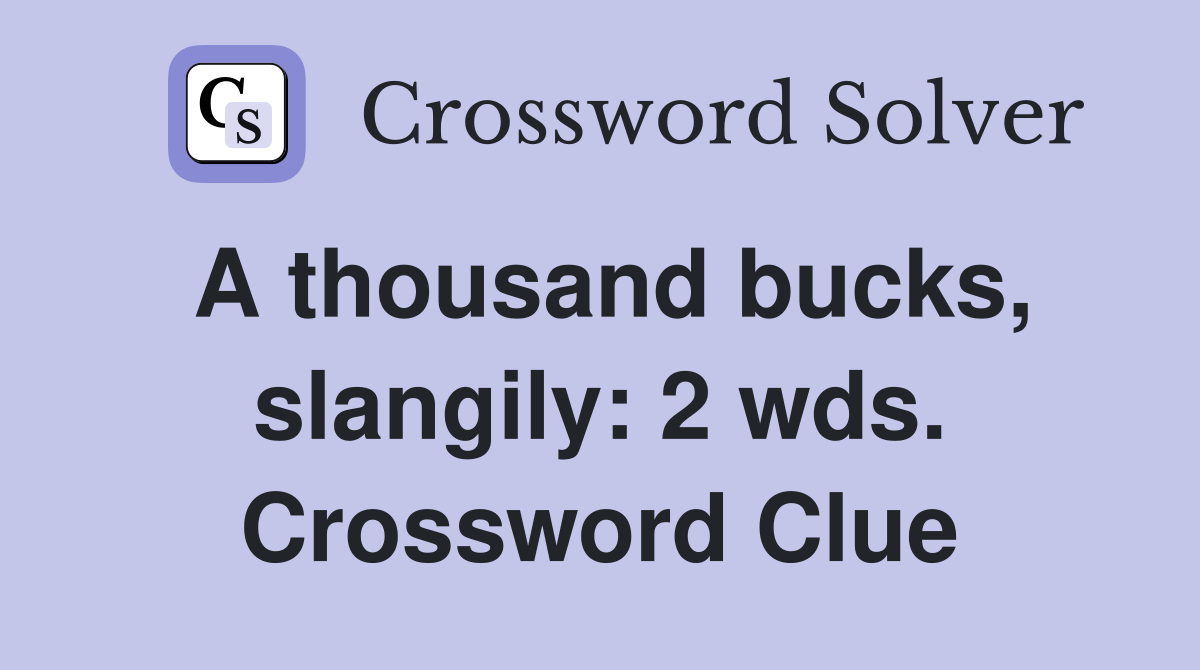 A thousand bucks, slangily: 2 wds. Crossword Clue