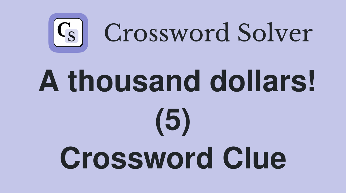 A thousand dollars! (5) Crossword Clue