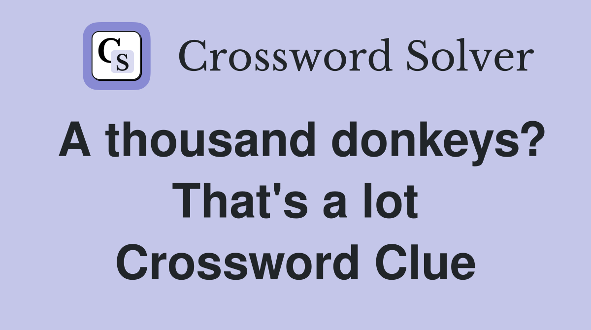 A thousand donkeys? That's a lot Crossword Clue