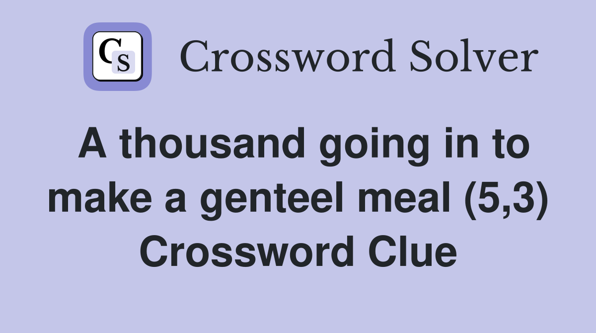 A thousand going in to make a genteel meal (5,3) Crossword Clue