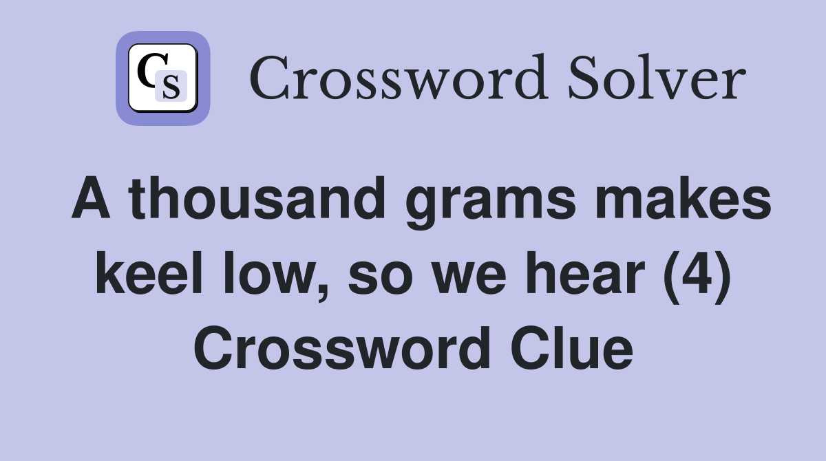 A thousand grams makes keel low, so we hear (4) Crossword Clue