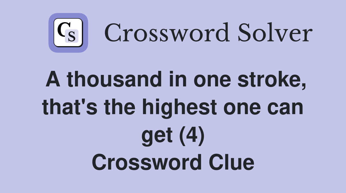A thousand in one stroke, that's the highest one can get (4) Crossword Clue