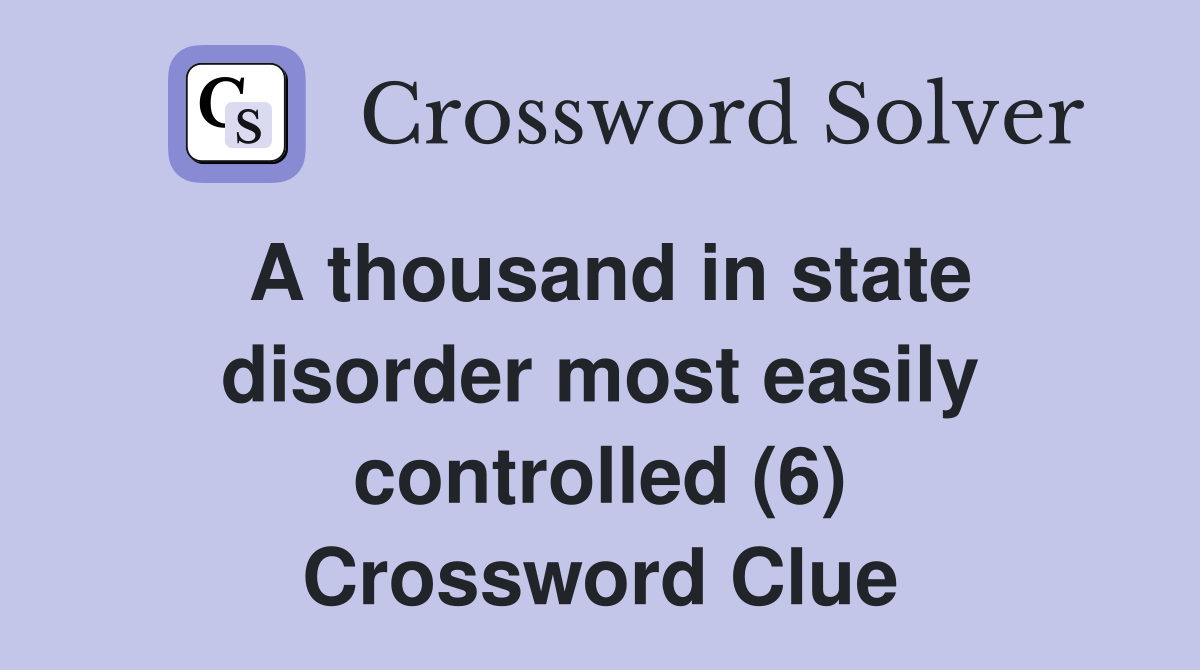 A thousand in state disorder most easily controlled (6) Crossword Clue