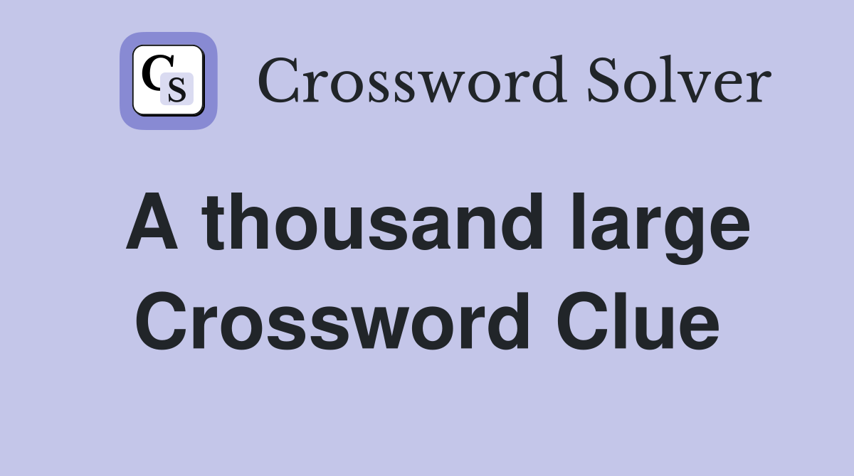 A thousand large Crossword Clue