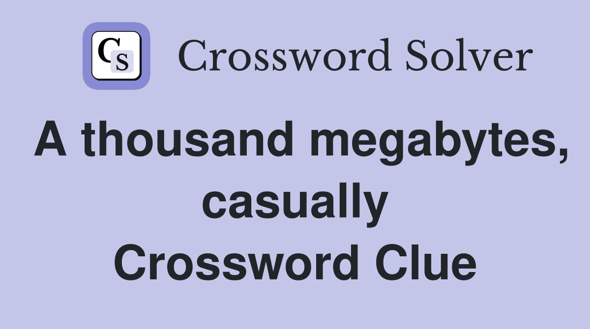 A thousand megabytes, casually Crossword Clue