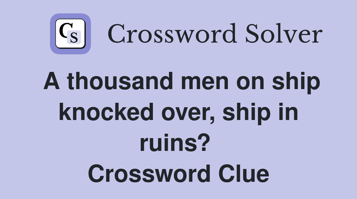 A thousand men on ship knocked over, ship in ruins?  Crossword Clue