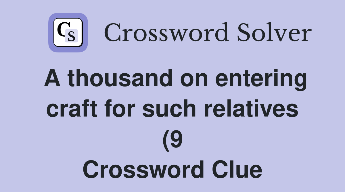 A thousand on entering craft for such relatives (9) Crossword Clue A thousand on entering craft for such relatives (9) Crossword Clue