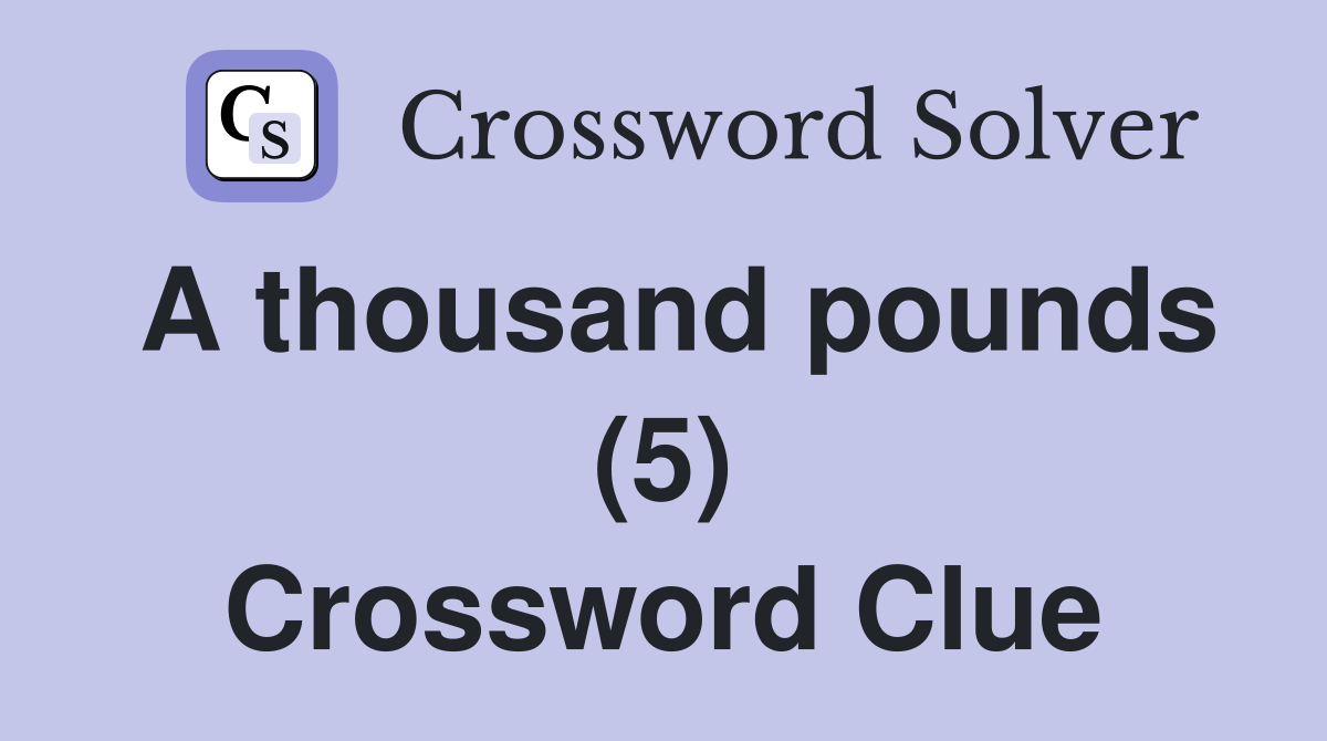 A thousand pounds (5) Crossword Clue
