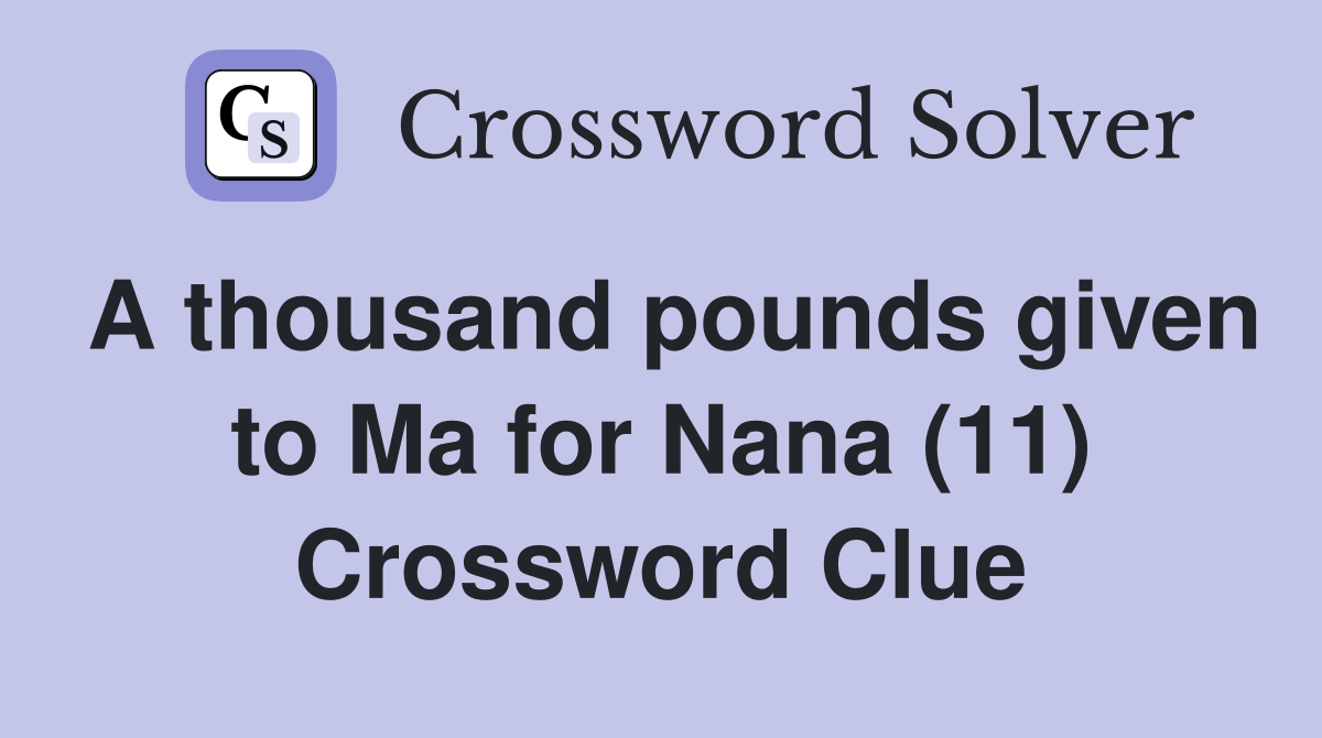 A thousand pounds given to Ma for Nana (11) Crossword Clue