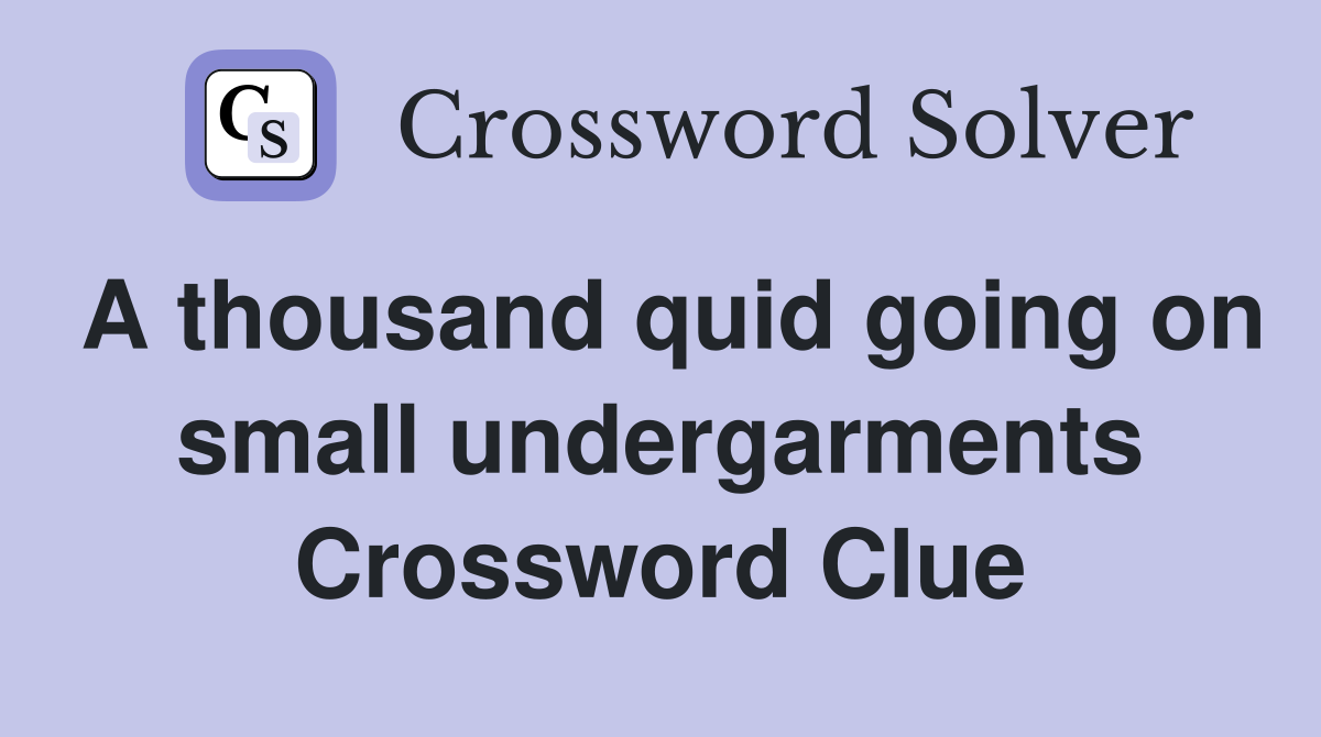 A thousand quid going on small undergarments Crossword Clue