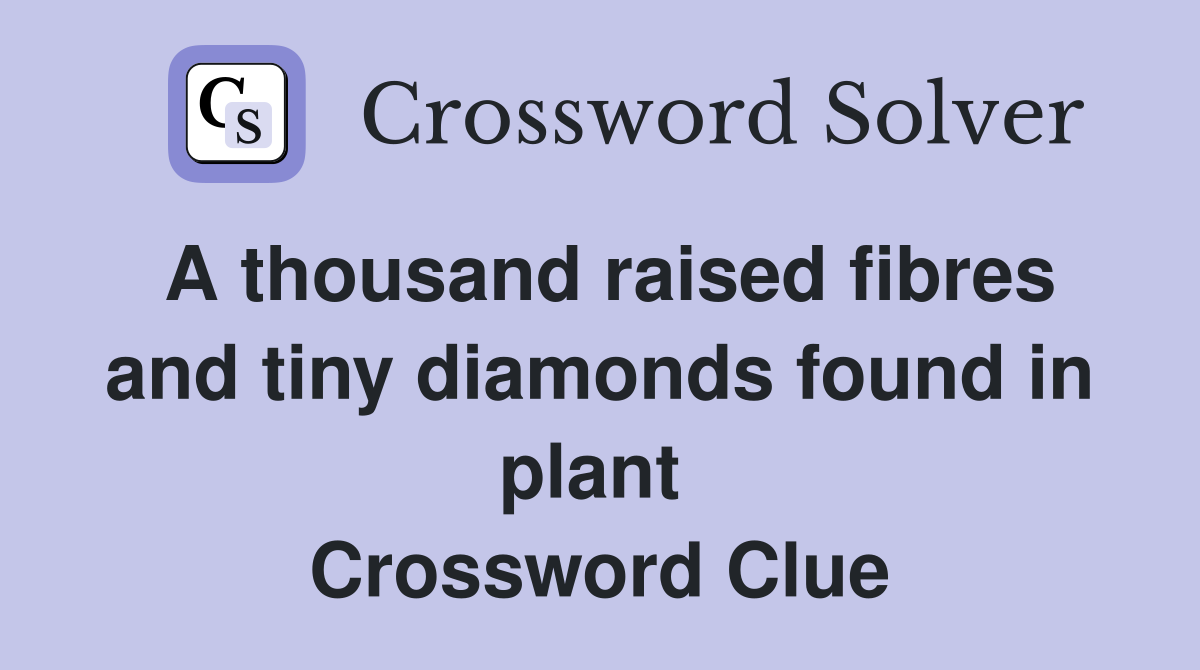 A thousand raised fibres and tiny diamonds found in plant  Crossword Clue