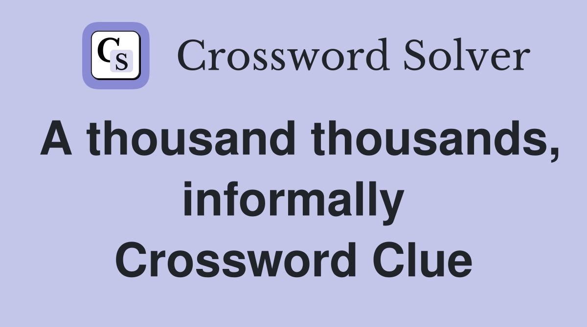 A thousand thousands, informally Crossword Clue