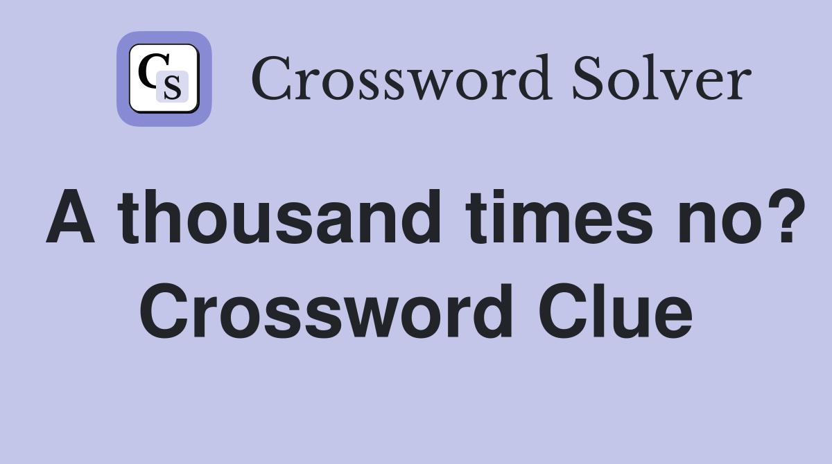 A thousand times no? Crossword Clue