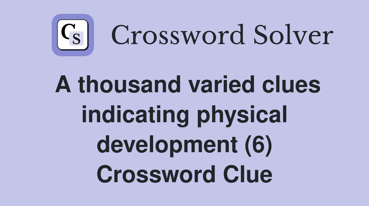 A thousand varied clues indicating physical development (6) Crossword Clue