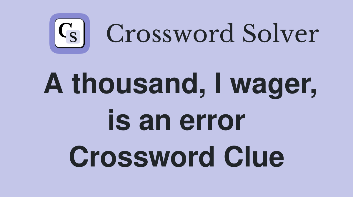 A thousand, I wager, is an error Crossword Clue