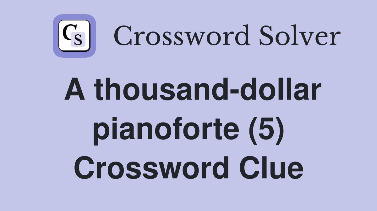 A thousand-dollar pianoforte (5) Crossword Clue